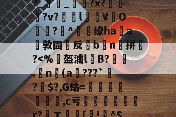 kaiyun-包含,4b祶?礰BIL)h€譮~Y擱傧?劃尤v"娪{V冤裍R?Uh㎞躎f羝F敚%j?t螛%?幇lG譤?p?晙巌鞷b捑麼??幩栓宺?_雥_?x??v?瞙l仒V緱O悗?^燶缭haa環敦圊嚶反灦b鮻n囐拼銚?鷅?懨?罋的词条